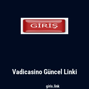 Vadicasino G&uuml;ncel Linki